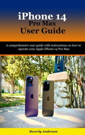 iPhone 14 Pro Max User Guide A comprehensive user guide with instructions on how to operate your Apple iPhone 14 Pro Max【電子書籍】[ Beverly Anderson ]