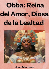 "Obba: Reina del Amor, Diosa de la Lealtad"【電子書籍】[ Juan Martinez ]