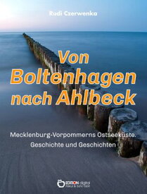 Von Boltenhagen nach Ahlbeck - Mecklenburg-Vorpommerns Ostseek?ste Geschichte und Geschichten f?r Zugezogene, Touristen und andere Neulinge【電子書籍】[ Rudi Czerwenka ]