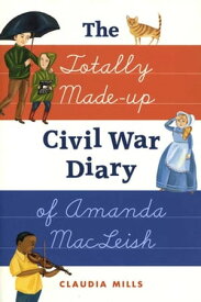The Totally Made-up Civil War Diary of Amanda MacLeish【電子書籍】[ Claudia Mills ]