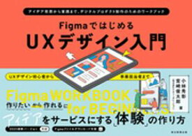 FigmaではじめるUXデザイン入門　アイデア発想から実践まで、デジタルプロダクト制作のためのワークブック【電子書籍】[ 小林秀彰 ]