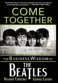 Come Together The Business Wisdom of the Beatles【電子書籍】[ Richard Courtney ]
