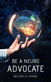 Be A Neuro-Advocate An Intersectional Exploration of Neurological Diseases and Brain-Health Advocacy【電子書籍】[ Melody Chang ]