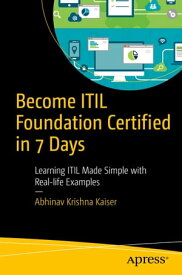 Become ITIL Foundation Certified in 7 Days Learning ITIL Made Simple with Real-life Examples【電子書籍】[ Abhinav Krishna Kaiser ]