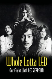 Whole Lotta Led: Our Flight With Led Zeppelin【電子書籍】[ Ralph Hulett ]