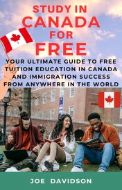 Study in Canada for Free Your Ultimate Guide to Free Tuition Education in Canada and Immigration Success from Anywhere in the World【電子書籍】[ Joe Davidson ]