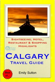 Calgary, Alberta (Canada) Travel Guide - Sightseeing, Hotel, Restaurant & Shopping Highlights (Illustrated)【電子書籍】[ Emily Sutton ]