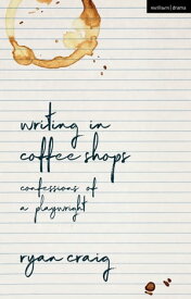Writing in Coffee Shops Confessions of a Playwright【電子書籍】[ Mr Ryan Craig ]