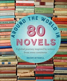 Around the World in 80 Novels: A global journey inspired by writers from every continent【電子書籍】[ Henry Russell ]
