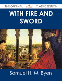 With Fire and Sword - The Original Classic Edition【電子書籍】[ Samuel H. M. Byers ]
