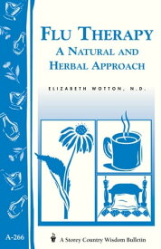 Flu Therapy: A Natural and Herbal Approach (A Storey Country Wisdom Bulletin A-266)【電子書籍】[ Elizabeth Wotton N.D. ]