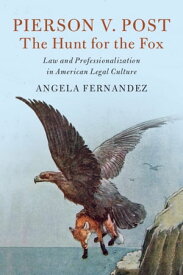 Pierson v. Post, The Hunt for the Fox Law and Professionalization in American Legal Culture【電子書籍】[ Angela Fernandez ]