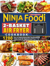 The Complete Ninja Foodi 2-Basket Air Fryer Cookbook: 1200 Days of Making Memorable, Mouthwatering Family Meals for Beginners and Pros.【電子書籍】[ Amy Kiser ]