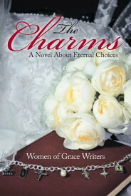 The Charms A Novel About Eternal Choices【電子書籍】[ Women of Grace Writers ]