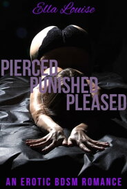 Pierced, Punished, Pleased: An Erotic BDSM Romance Control, #2【電子書籍】[ Ella Louise ]