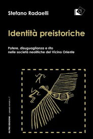 Identit? preistoriche Potere, disuguaglianza e rito nelle societ? neolitiche del Vicino Oriente【電子書籍】[ Stefano Radaelli ]