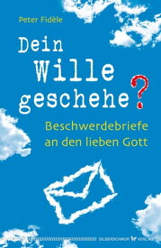 Dein Wille geschehe? Beschwerdebriefe an den lieben Gott【電子書籍】[ Peter Fid?le ]