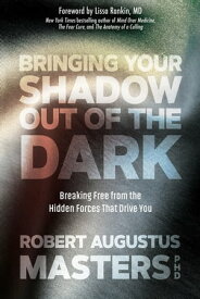 Bringing Your Shadow Out of the Dark Breaking Free from the Hidden Forces That Drive You【電子書籍】[ Robert Augustus Masters, Ph.D. ]
