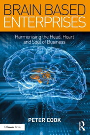 Brain Based Enterprises Harmonising the Head, Heart and Soul of Business【電子書籍】[ Peter Cook ]