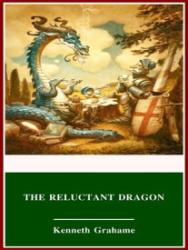 The Reluctant Dragon【電子書籍】[ Kenneth Grahame ]