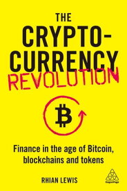 The Cryptocurrency Revolution Finance in the Age of Bitcoin, Blockchains and Tokens【電子書籍】[ Rhian Lewis ]