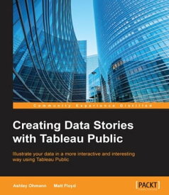Creating Data Stories with Tableau Public【電子書籍】[ Ashley Ohmann ]