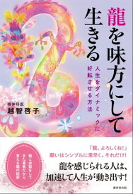 龍を味方にして生きる 人生をダイナミックに好転させる方法【電子書籍】[ 越智啓子 ]