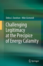 Challenging Legitimacy at the Precipice of Energy Calamity【電子書籍】[ Debra J. Davidson ]