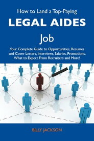 How to Land a Top-Paying Legal aides Job: Your Complete Guide to Opportunities, Resumes and Cover Letters, Interviews, Salaries, Promotions, What to Expect From Recruiters and More【電子書籍】[ Jackson Billy ]
