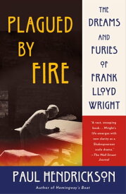 Plagued by Fire The Dreams and Furies of Frank Lloyd Wright【電子書籍】[ Paul Hendrickson ]