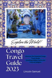CONGO TRAVEL GUIDE 2023 Discover the Essential Congo Travel Guide Unveiling Hidden Gems and Cultural Delights【電子書籍】[ Lincoln Samuel ]