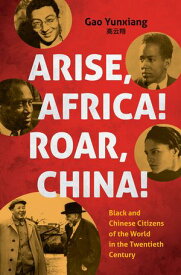 Arise Africa, Roar China Black and Chinese Citizens of the World in the Twentieth Century【電子書籍】[ Yunxiang Gao ]