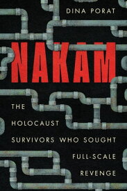 Nakam The Holocaust Survivors Who Sought Full-Scale Revenge【電子書籍】[ Dina Porat ]