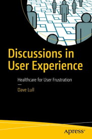 Discussions in User Experience Healthcare for User Frustration【電子書籍】[ Dave Lull ]
