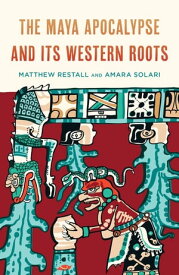 The Maya Apocalypse and Its Western Roots【電子書籍】[ Matthew Restall ]