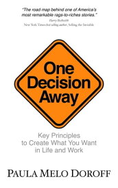 One Decision Away Key Principles To Create What You Want in Life and Work【電子書籍】[ Paula Melo Doroff ]