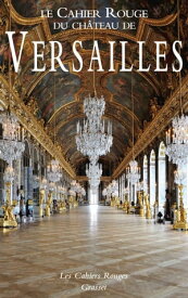 Le Cahier Rouge du ch?teau de Versailles Anthologie in?dite r?alis?e et pr?fac?e par Arthur Chevallier【電子書籍】[ Arthur Chevallier ]