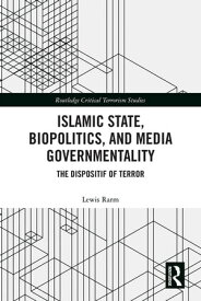 Islamic State, Biopolitics and Media Governmentality The Dispositif of Terror【電子書籍】[ Lewis Rarm ]