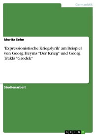 'Expressionistische Kriegslyrik' am Beispiel von Georg Heyms 'Der Krieg' und Georg Trakls 'Grodek'【電子書籍】[ Moritz Sehn ]