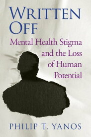 Written Off Mental Health Stigma and the Loss of Human Potential【電子書籍】[ Philip T. Yanos ]
