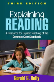 Explaining Reading A Resource for Explicit Teaching of the Common Core Standards【電子書籍】[ Gerald G. Duffy, EdD ]