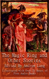 The Magic Ring and Other Stories Illustrated With Links to 21 Hours of Free Audio Books【電子書籍】[ Andrew Lang ]