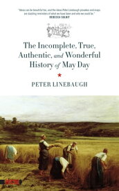 Incomplete, True, Authentic, and Wonderful History of May Day【電子書籍】[ Peter Linebaugh ]