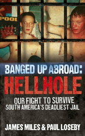 Banged Up Abroad: Hellhole Our Fight to Survive South America's Deadliest Jail【電子書籍】[ James Miles ]
