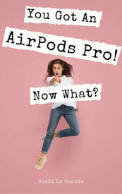 You Got An AirPods Pro! Now What? A Ridiculously Simple Guide to Using Apple's Wireless Headphones【電子書籍】[ Scott La Counte ]