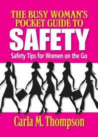 The Busy Woman's Pocket Guide to Safety: Safety Tips for Busy Women on the Go【電子書籍】[ Carla Thompson ]