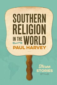Southern Religion in the World Three Stories【電子書籍】[ Paul Harvey ]
