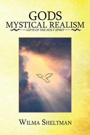 God’S Mystical Realism Gifts of the Holy Spirit【電子書籍】[ Wilma Sheltman ]