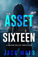 Asset Sixteen (A Lara King Espionage ThrillerーBook 16)
