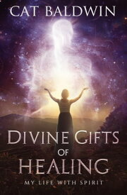 Divine Gifts of Healing My Life with Spirit【電子書籍】[ Cat Baldwin ]